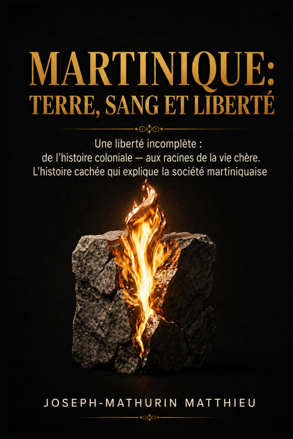 MARTINIQUE: TERRE, SANG ET LIBERTÉ: Une liberté incomplète: de l'histoire coloniale — l'enfer du Code Noir — aux racines de la vie chère. L’histoire cachée qui explique encore la société martiniquai