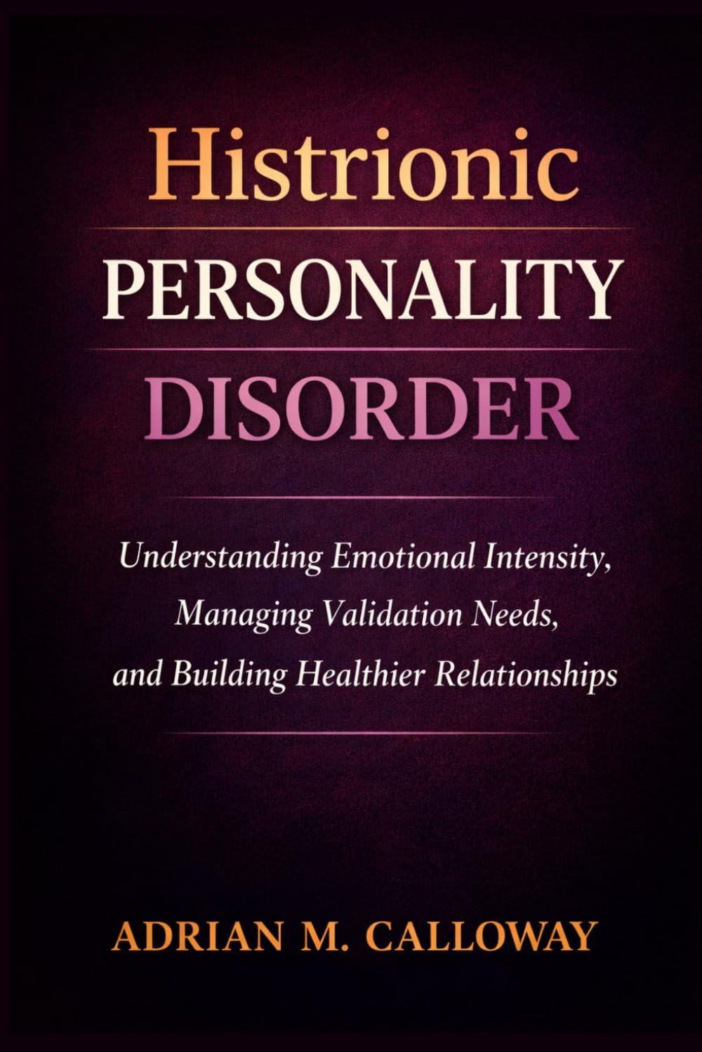 Histrionic Personality Disorder: Understanding Emotional Intensity, Managing Validation Needs, and Building Healthier Relationships