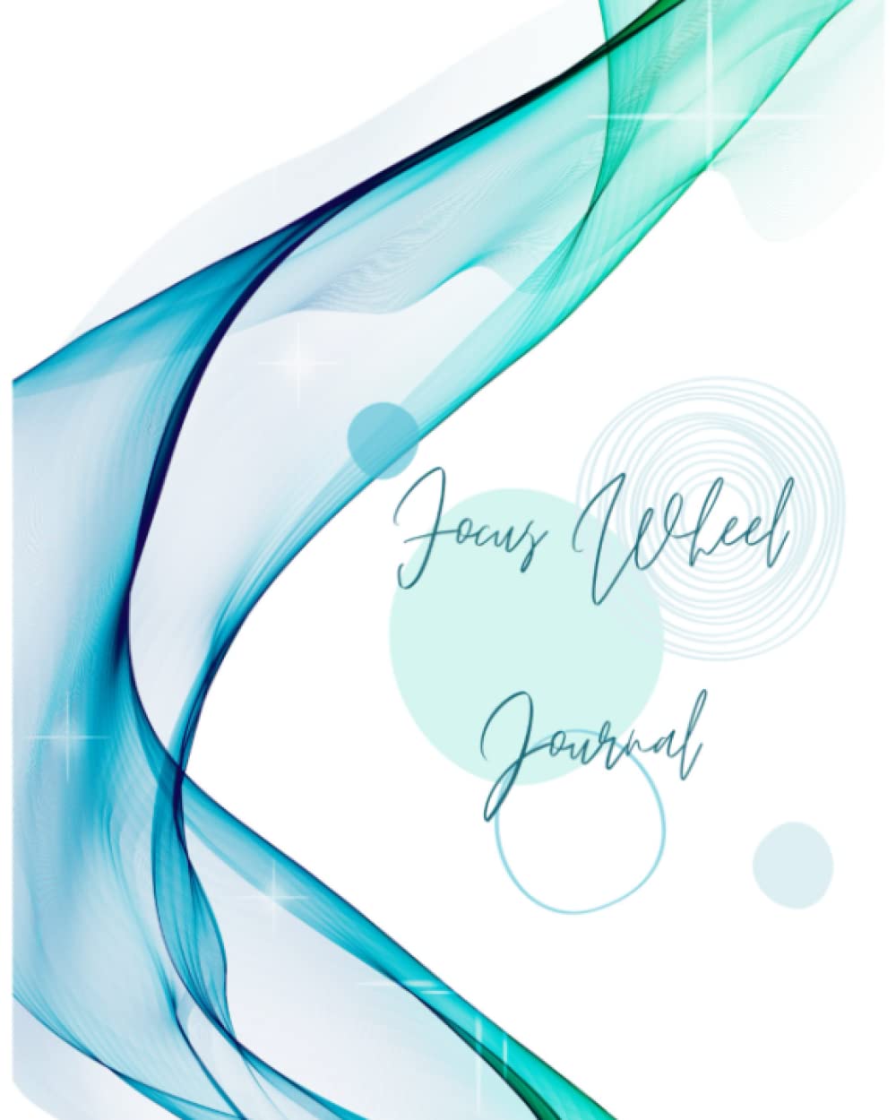 Focus Wheel Journal: Workbook to Attract What You Desire! (Law of Attraction Focus Wheel Notebook)