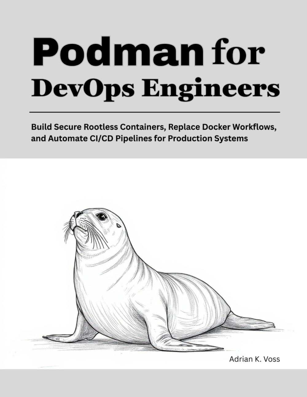 Podman for DevOps Engineers: Build Secure Rootless Containers, Replace Docker Workflows, and Automate CI/CD Pipelines for Production Systems
