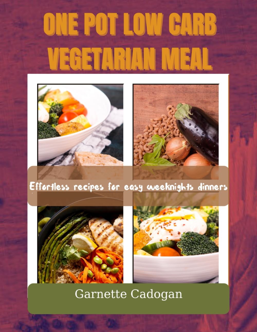 ONE-POT LOW CARB VEGETARIAN MEALS: Effortless recipes for easy weeknights dinners