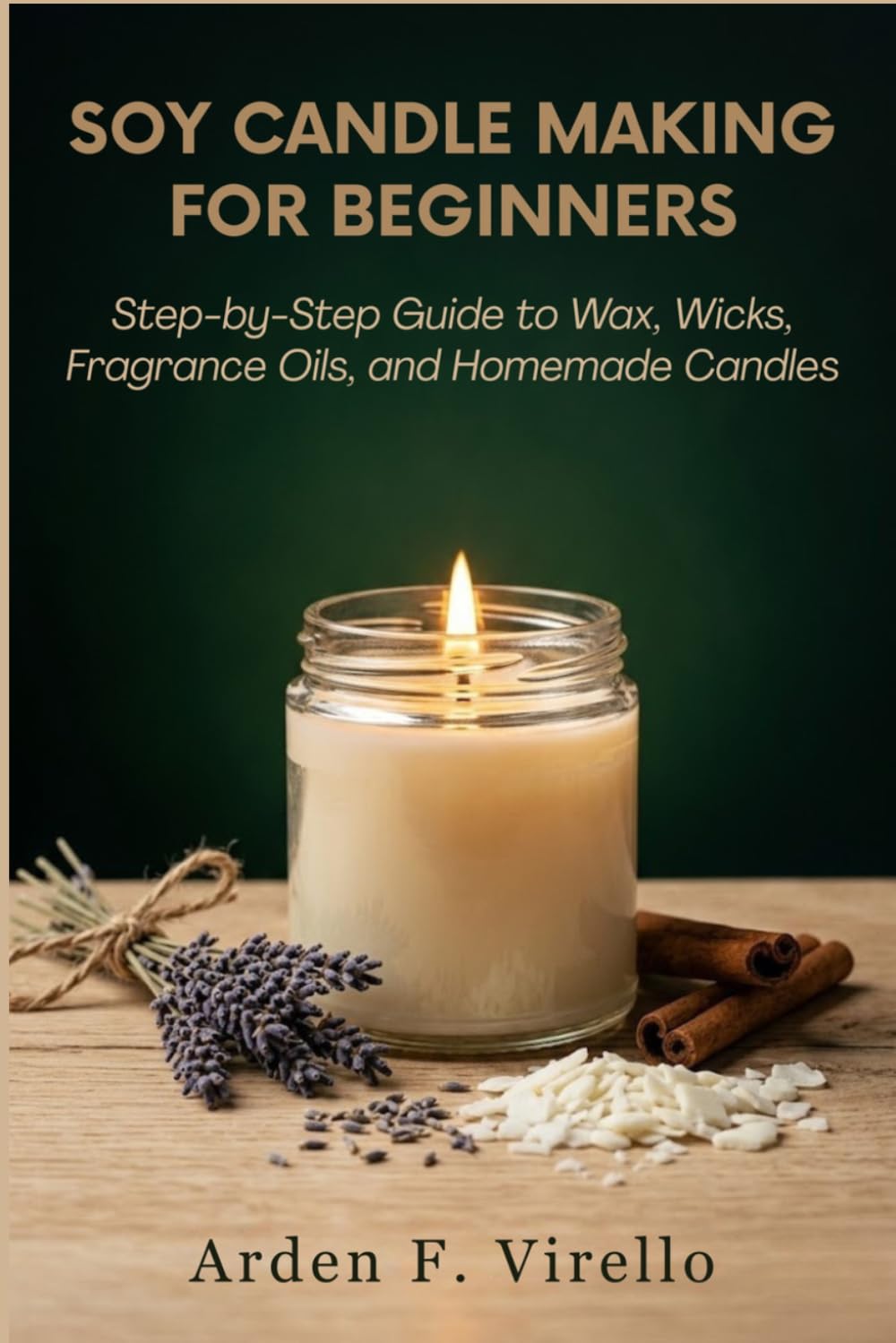 Soy Candle Making for Beginners: Step-by-Step Guide to Wax, Wicks, Fragrance Oils, and Homemade Candles