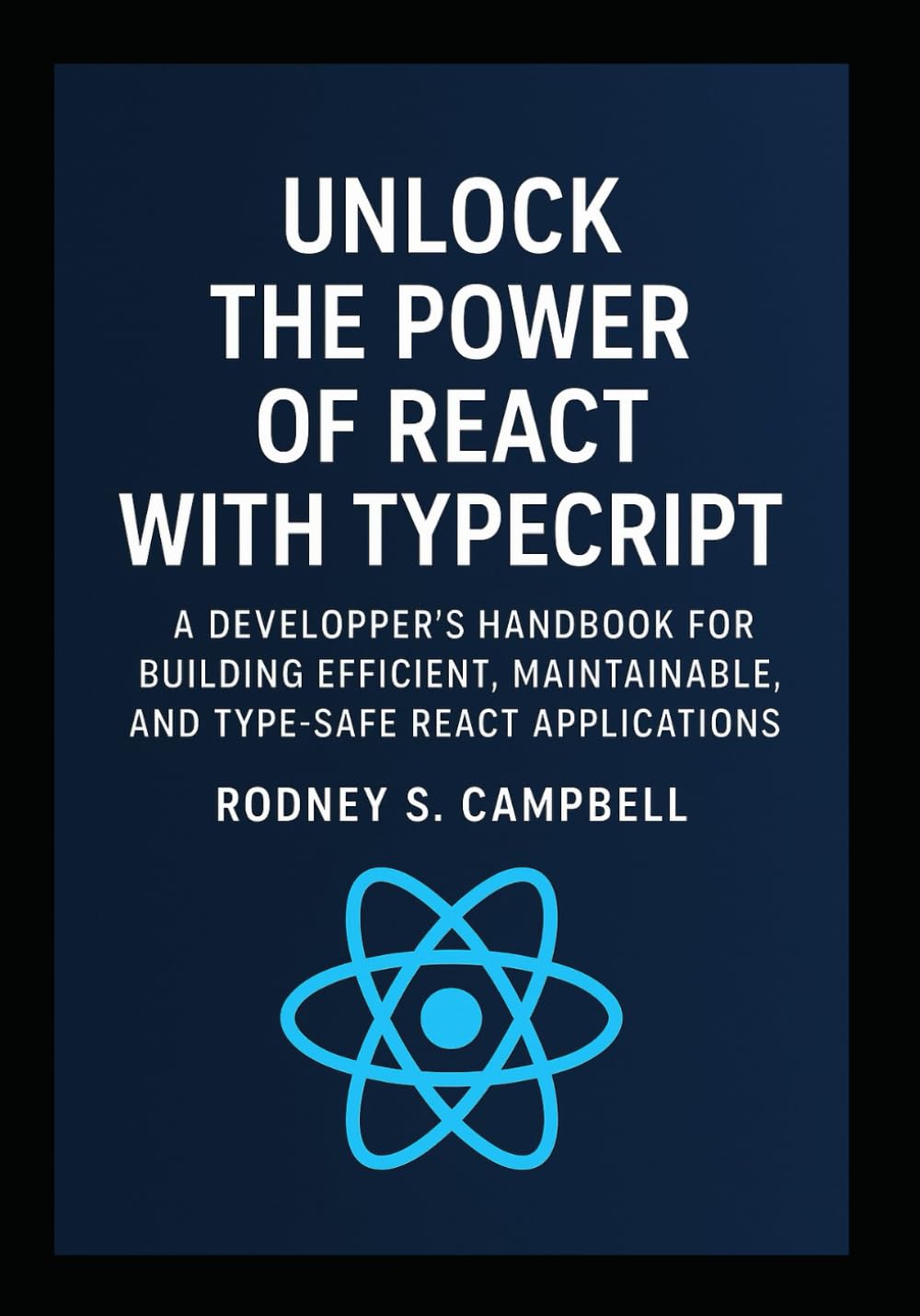 Unlock the Power of React with TypeScript: A Developer's Handbook for Building Efficient, Maintainable, and Type Safe React Applications (A Complete Guide for Learning Typescript Programming)