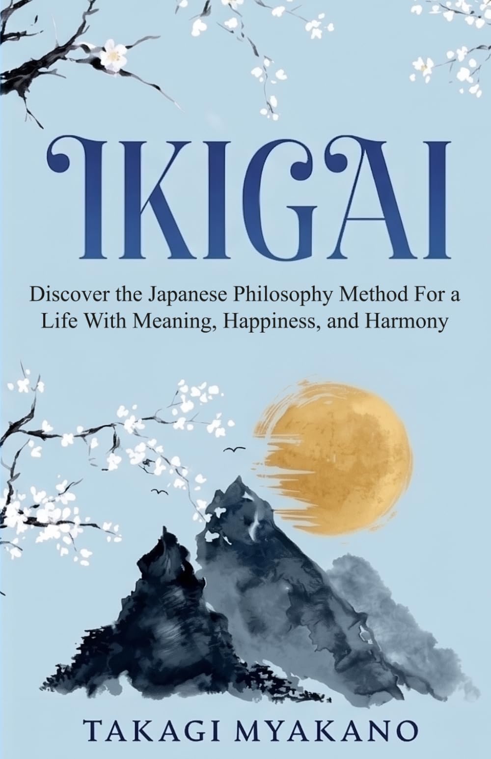 IKIGAI: Discover the Japanese Philosophy Method For a Life With Meaning, Happiness, and Harmony (Japanese Philosophy for Inner Peace)