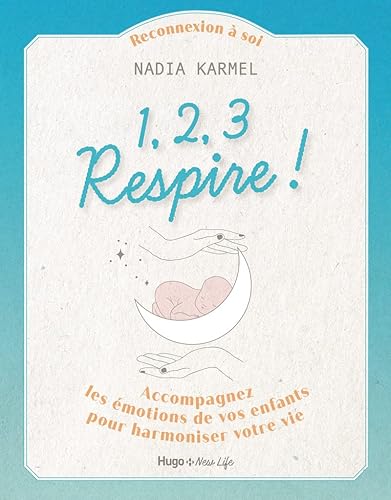 1,2,3 Respire ! - Accompagnez les émotions de vosenfants pour harmoniser votre vie: Accompagnez les émotions de vos enfants pour harmoniser votre vie