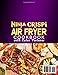 Ninja CRISPi Air Fryer Cookbook with Color Pictures: Delicious & Diverse Ninja CRISPi Air Fryer Recipes to Elevate Your Everyday Cooking | Crispy Perfection Made Easy | Perfect for a Busy Life