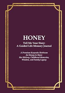 HONEY Tell Me Your Story: A Guided Life Memory Journal: A Premium Keepsake Heirloom for a Honey to Share Her History, Childhood Memories, Wisdom, and Family Legacy