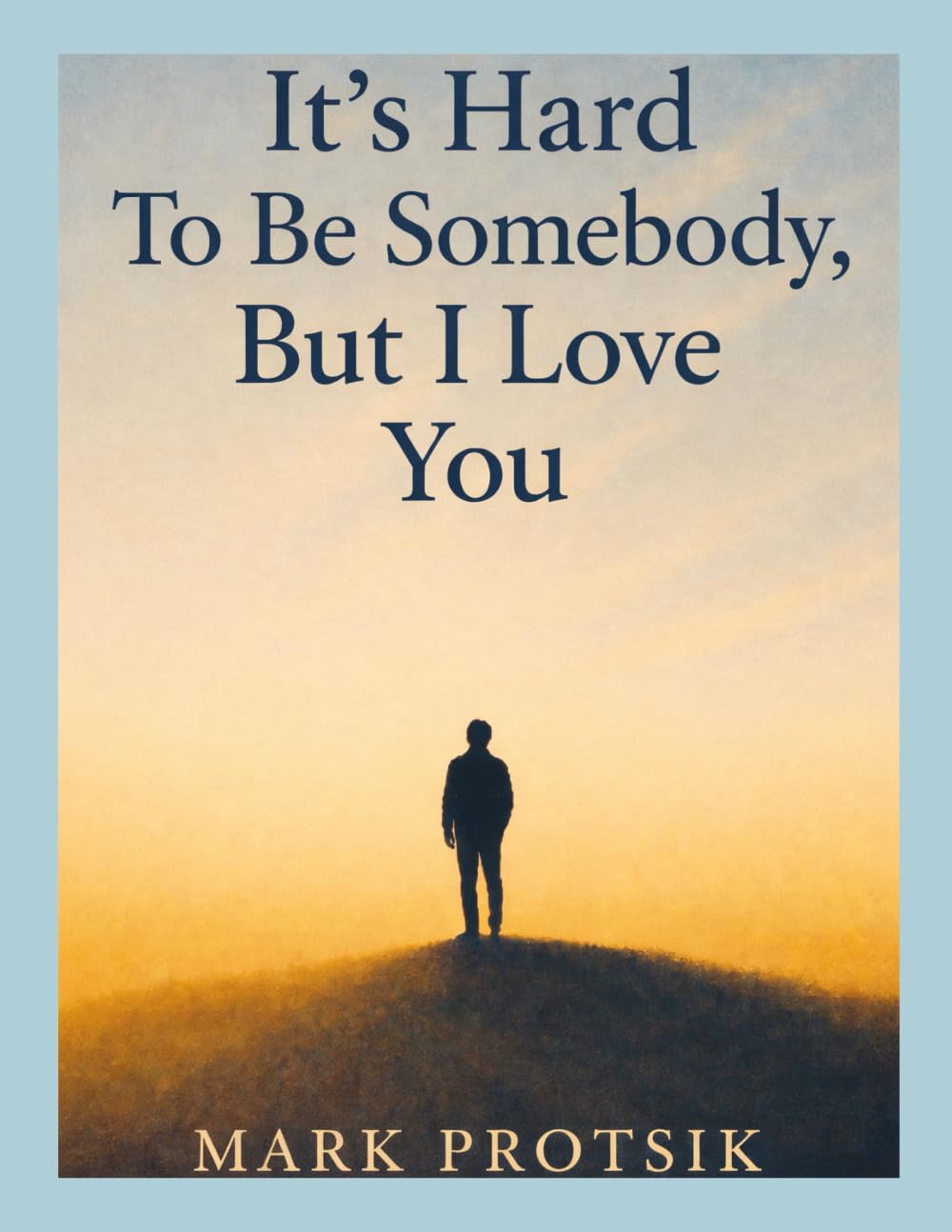 It's Hard To Be Somebody, But I Love You