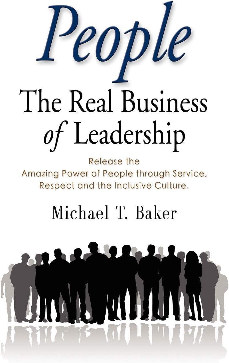 People: The Real Business of Leadership - Release the Amazing Power of People Through Service, Respect and the Inclusive Culture!