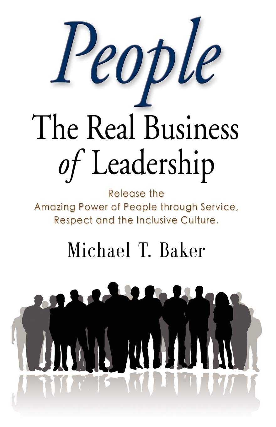 People: The Real Business of Leadership - Release the Amazing Power of People Through Service, Respect and the Inclusive Culture!