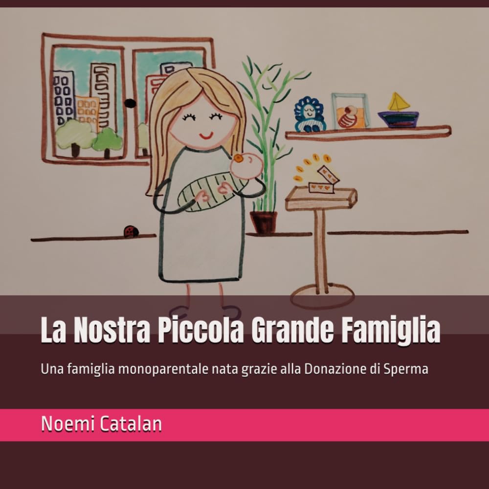 La Nostra Piccola Grande Famiglia: Una famiglia monoparentale nata grazie alla Donazione di Sperma (Storie personalizzabili di famiglie PMA nate dalla donazione)