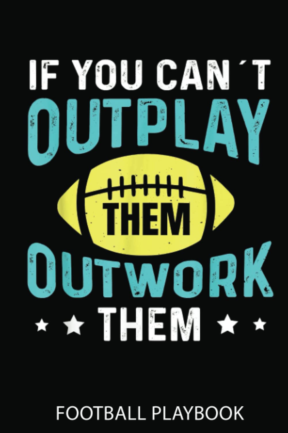 Football Playbook: If You Can´T Outplay Them Outwork Them American Football | A Football Journal 120 Pages 6" X 9" For A Football Coach Or Boys| Football Notebook Journal Dairy.