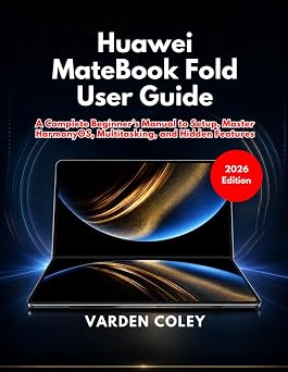Huawei MateBook Fold User Guide 2026 Edition A Complete Beginners Manual to Setup, Master HarmonyOS, Multitasking, and Hidden Features