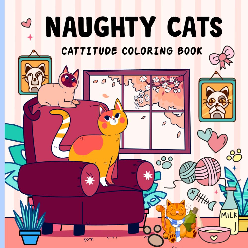 Naughty Cats Cattitude Coloring Book: Hilarious Cats with Cattitude A Whisker Filled Coloring Adventure for Cat Lovers Who Adore Mischief and Sass