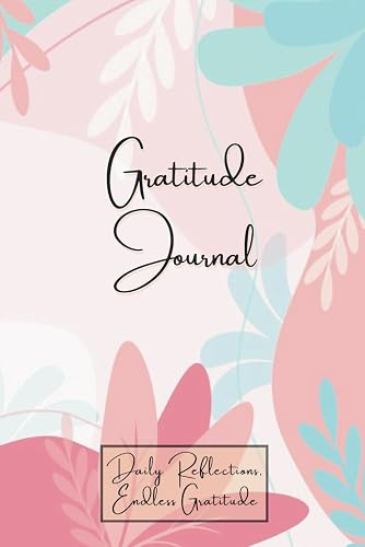 Gratitude Journal: Daily Reflections, Endless Gratitude. Daily Self-Care Affirmations Notebook.