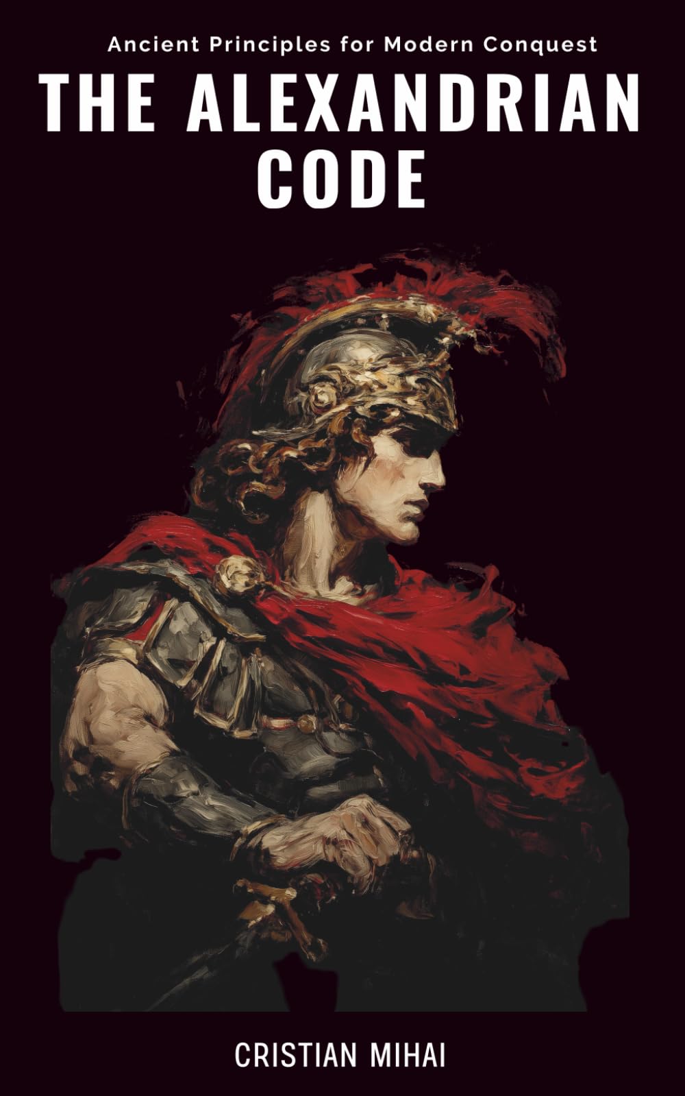 The Alexandrian Code: Ancient Principles for Modern Conquest