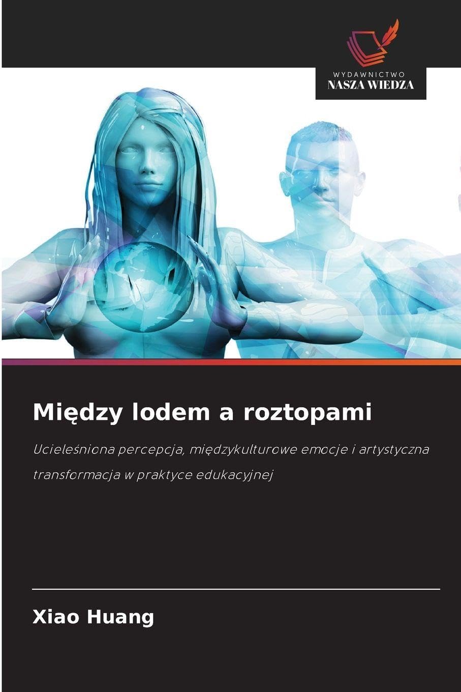 Mi¿dzy lodem a roztopami: Uciele¿niona percepcja, mi¿dzykulturowe emocje i artystyczna transformacja w praktyce edukacyjnej