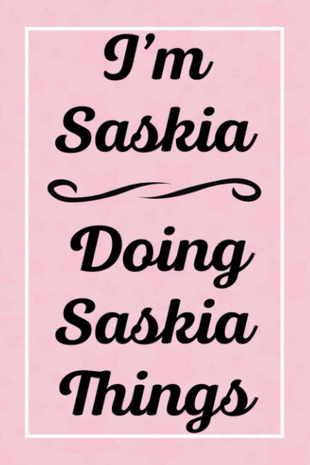 I'm Saskia Doing Saskia Things: Perfect for Sketching Drawing Noting and Writing, 120 Pages, 6x9