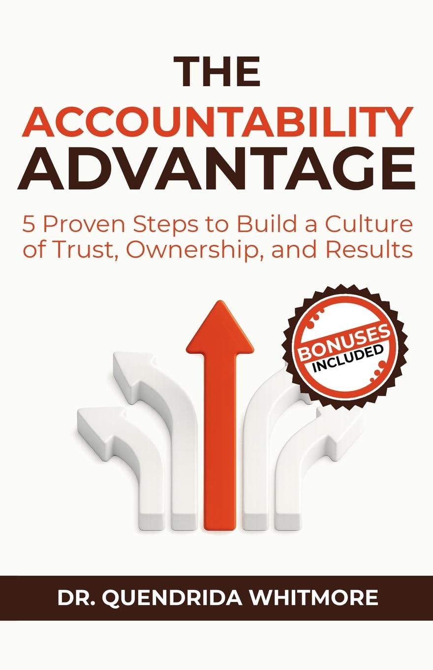 The Accountability Advantage: 5 Proven Steps to Build a Culture of Trust, Ownership, and Results (Building a High-Performing Team)