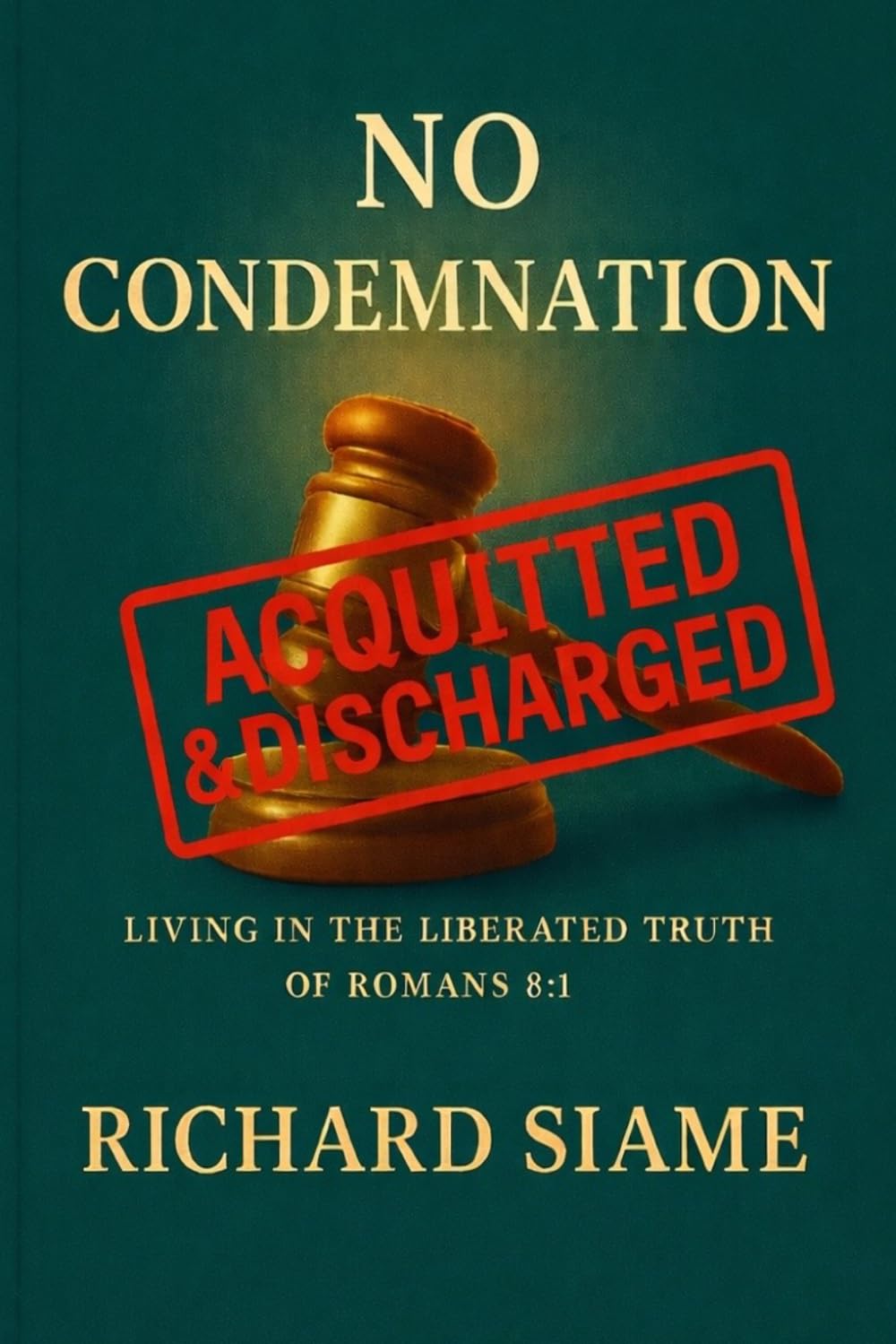 NO CONDEMNATION: Living in the Liberated Truth of Romans 8:1 (The Freedom and Power in Christ Series)