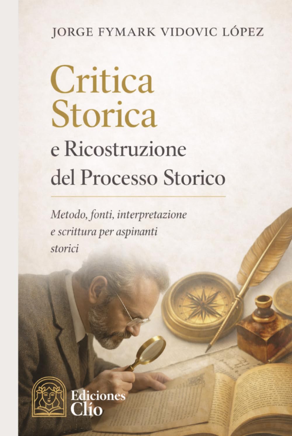 Critica storica e ricostruzione del processo storico: Metodo, fonti, interpretazione e scrittura per storici in formazione