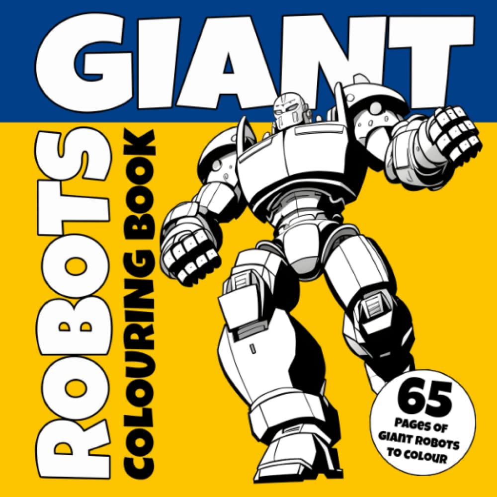 Giant Robots Colouring Book with 65 Unique Giant Robot Illustrations to Colour: A Robot Coloring Adventure