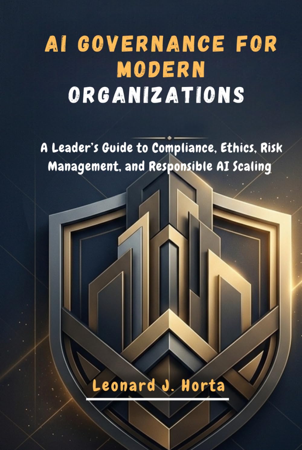 AI GOVERNANCE FOR MODERN ORGANIZATIONS: A Leader’s Guide to Compliance, Ethics, Risk Management, and Responsible AI Scaling (The Enterprise AI Architect’s Handbook)