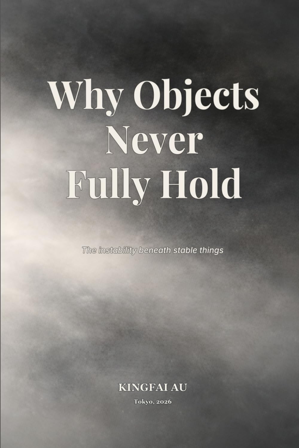 Why Objects Never Fully Hold: The instability beneath stable things (Before Objects Exist)
