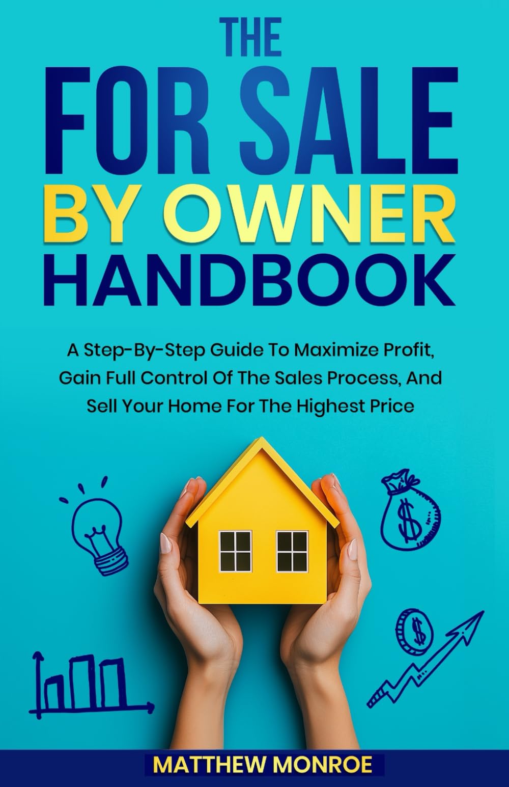 The For Sale By Owner Handbook: A STEP-BY-STEP GUIDE TO MAXIMIZE PROFIT, GAIN FULL CONTROL OF THE SALES PROCESS, AND SELL YOUR HOME FOR THE HIGHEST PRICE B0DPGQWTZP