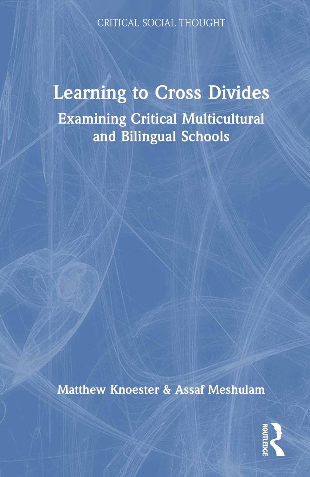 Learning to Cross Divides: Examining Critical Multicultural and Bilingual Schools (Critical Social Thought)