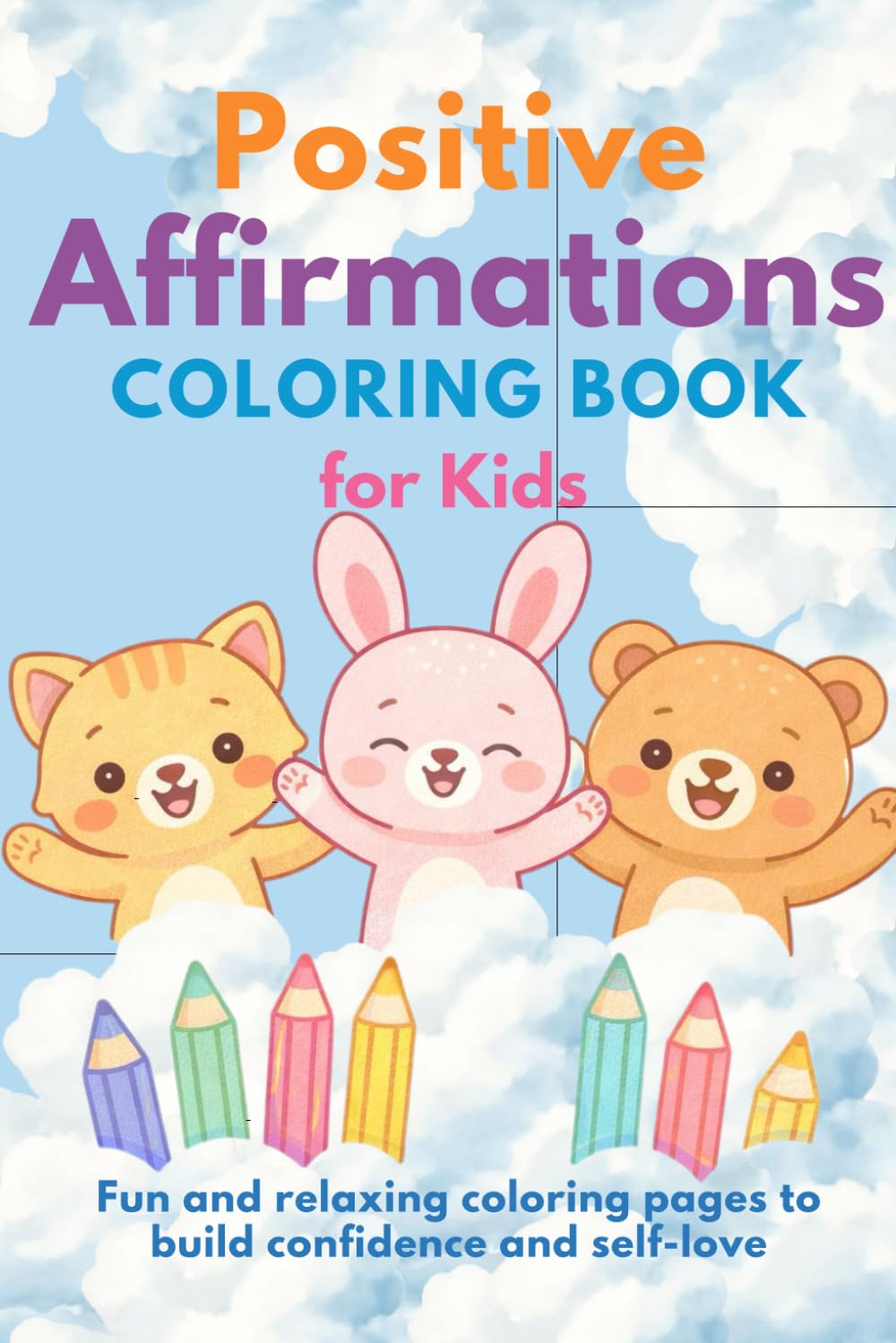 POSITIVE AFFIRMATIONS COLORING BOOK FOR KIDS: Fun and relaxing coloring pages to bulid confidence, self-love, and creativity.