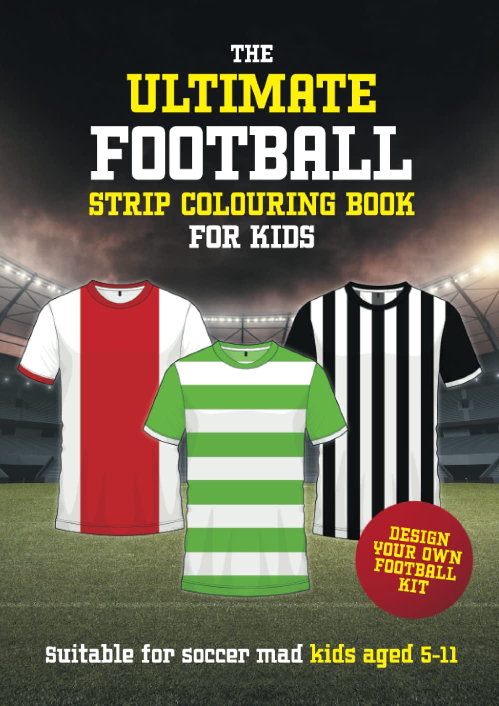 The Ultimate Football Strip Colouring Book For Kids: Football colouring books for Kids Aged 5-11, Design Your Own Football Kit, A4 Size