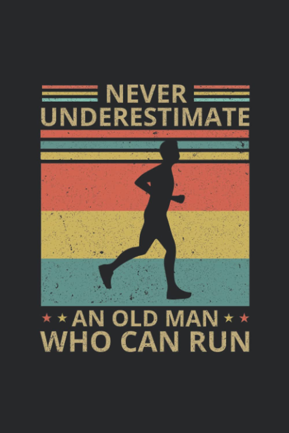 Never Underestimate An Old Man Who Can Run Gift Lover Running Notebook: Pertfect Gift for Dad, Grandpa, Uncle, Journal, Notebook Gift Lover Running, 110 Lined Pages, 6x9 Inch Format