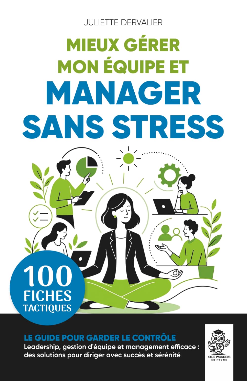 Mieux gérer mon équipe et MANAGER SANS STRESS en 100 fiches tactiques: Le guide pour garder le contrôle - Leadership, gestion d'équipe et management ... pour diriger avec succès et sérénité