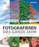 Fotografieren das ganze Jahr: Perfekte Bilder bei jedem Licht und Wetter