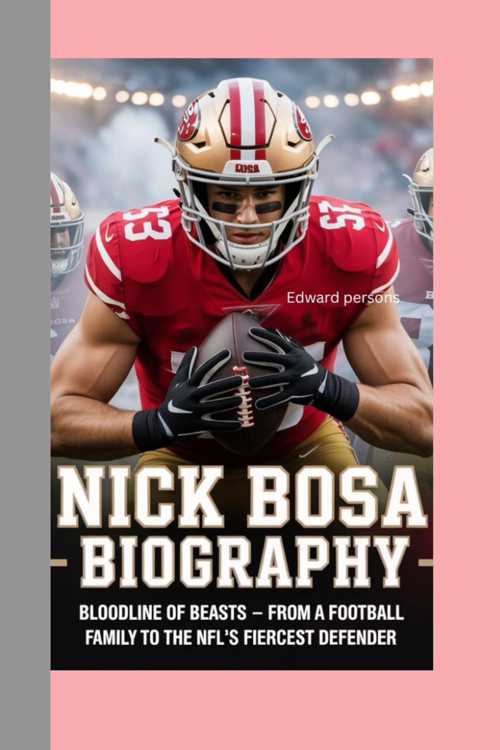 NICK BOSA-BIOGRAPHY: BLOODLINE OF BEASTS-FROM A FOOTBALL FAMILY TO THE NFL’S FIERCEST DEFENDER