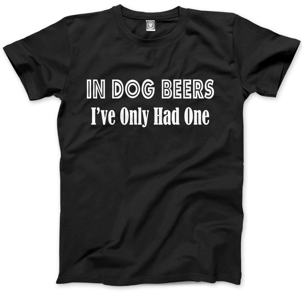 in Dog Beers I've Only Had One Men's Unisex T-Shirt - Black XX-Large