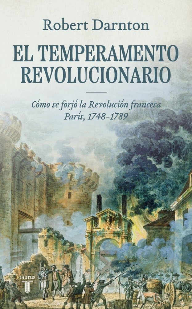 El temperamento revolucionario: Cómo se forjó la Revolución francesa. París, 1748-1789