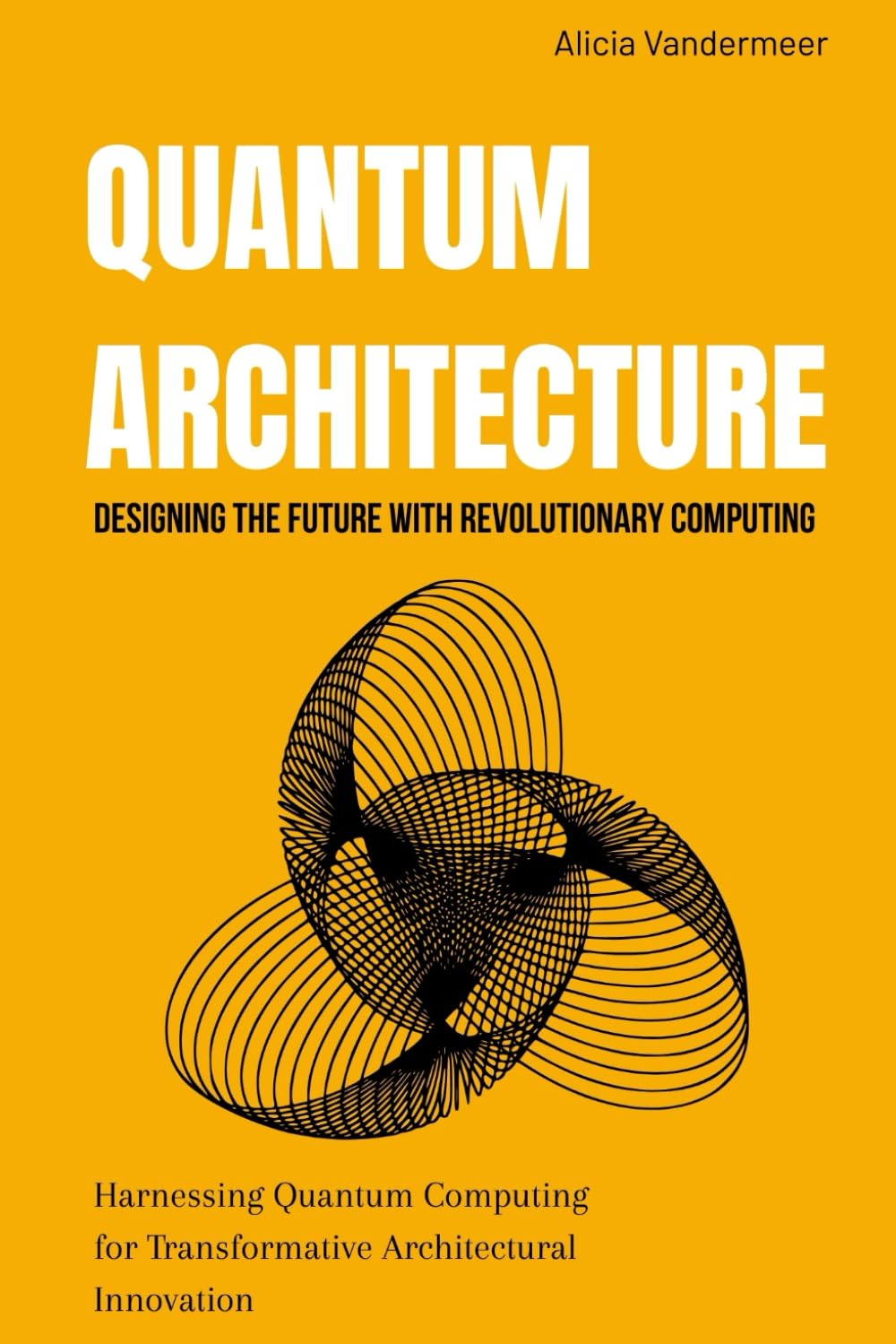 Quantum Architecture: Designing the Future with Revolutionary Computing: Harnessing Quantum Computing for Transformative Architectural Innovation