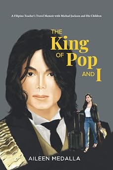 The King of Pop and I A Filipino Teachers Travel Memoir with Michael Jackson and His Children