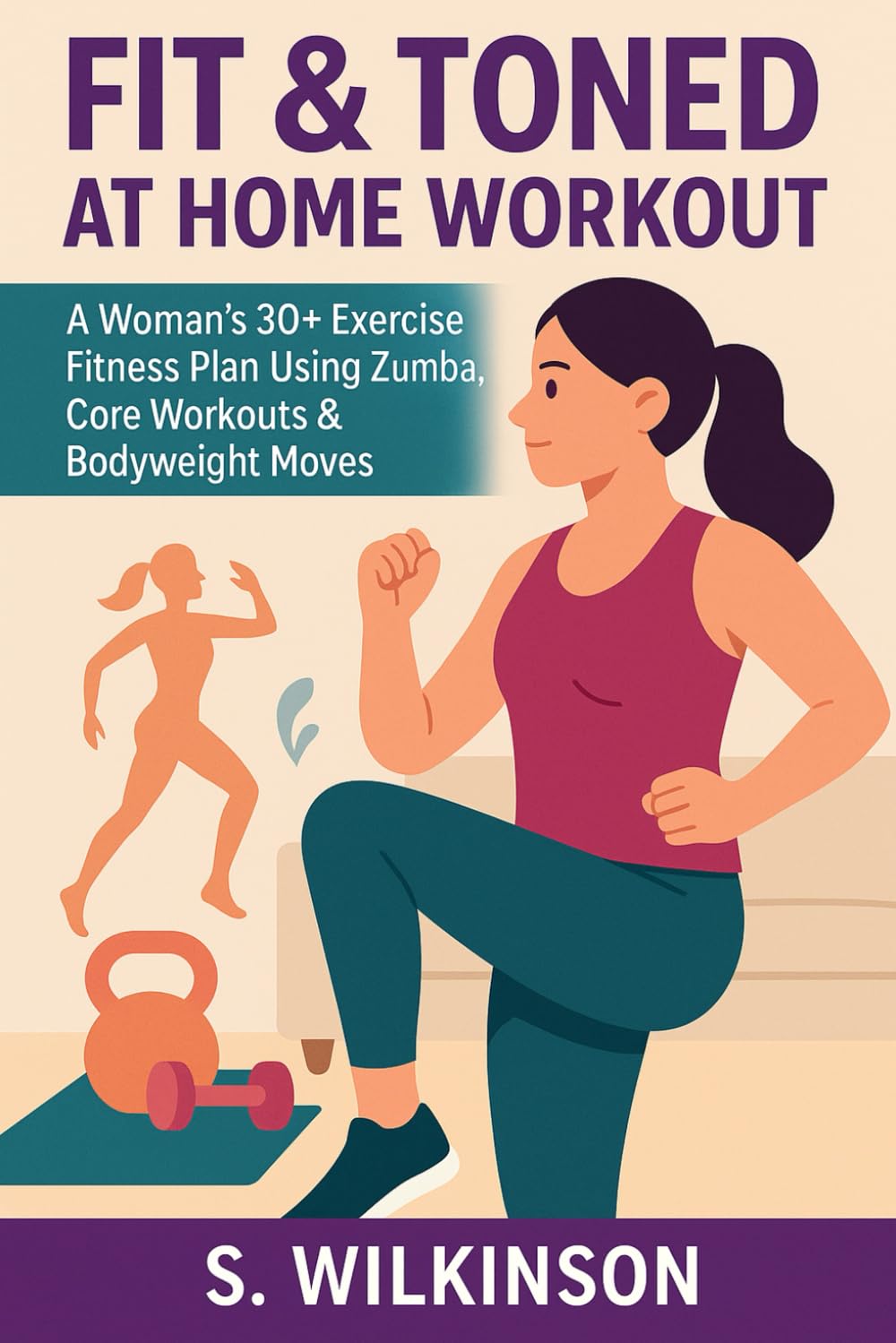 Fit & Toned at Home Workout: A Woman’s 30+ Exercise Fitness Plan Using Zumba, Core Workouts & Bodyweight Moves
