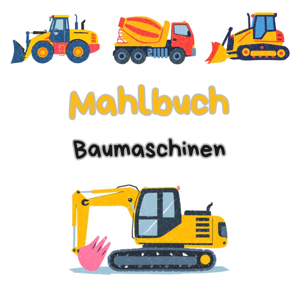 Mahlbuch: Baumaschinen: Schubraube, Bagger, Betonmischer, Kran, Traktor