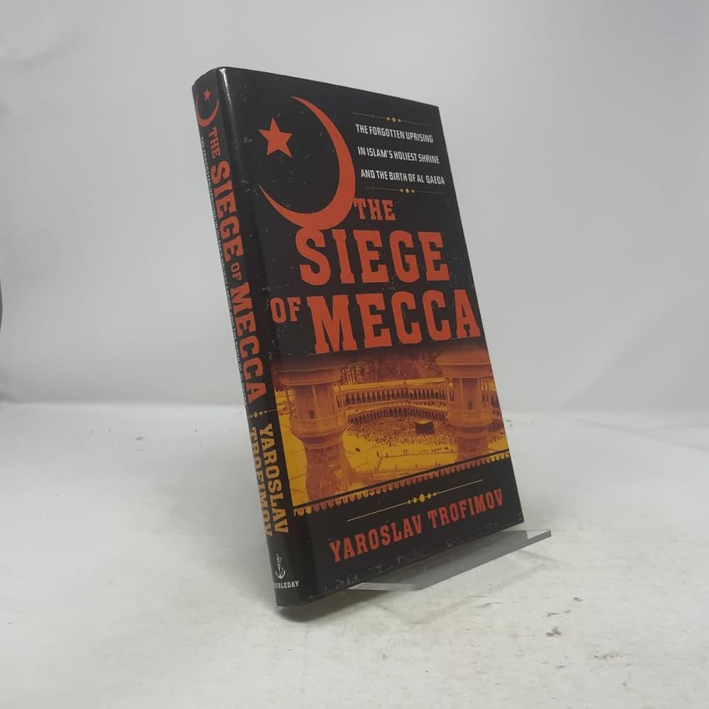 The Siege of Mecca: The Forgotten Uprising in Islam's Holiest