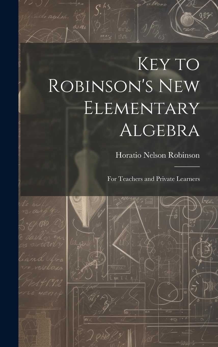 Key to Robinson's New Elementary Algebra: For Teachers and Private Learners      Hardcover – July 18, 2023
