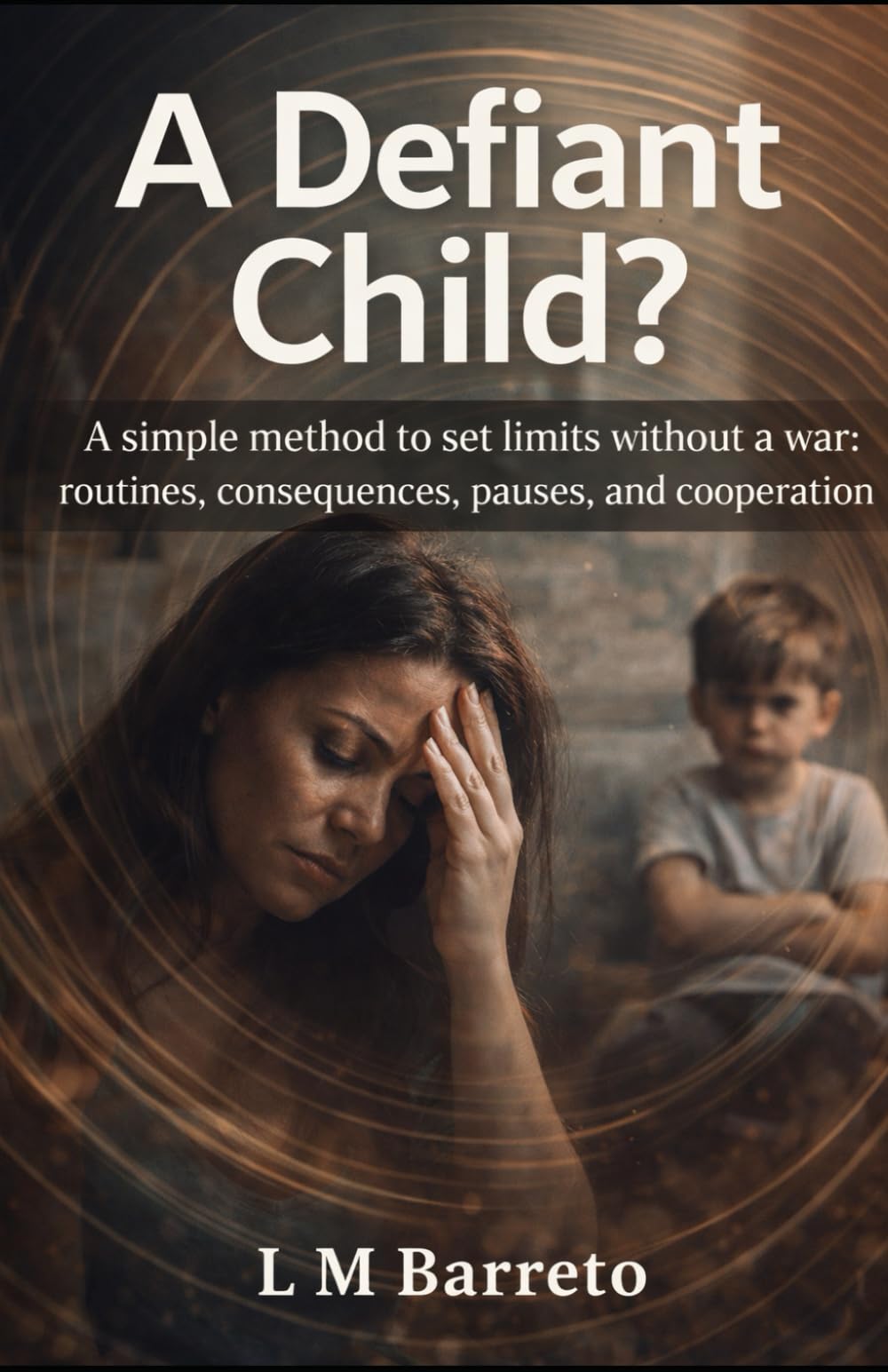 A Defiant Child?: A simple method to set limits without a war: routines, consequences, pauses, and cooperation.