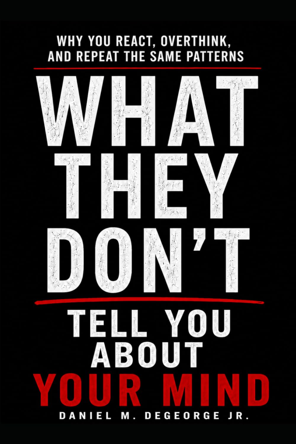 What They Don't Tell You About Your Mind: Why You React, Overthink, and Repeat the Same Patterns