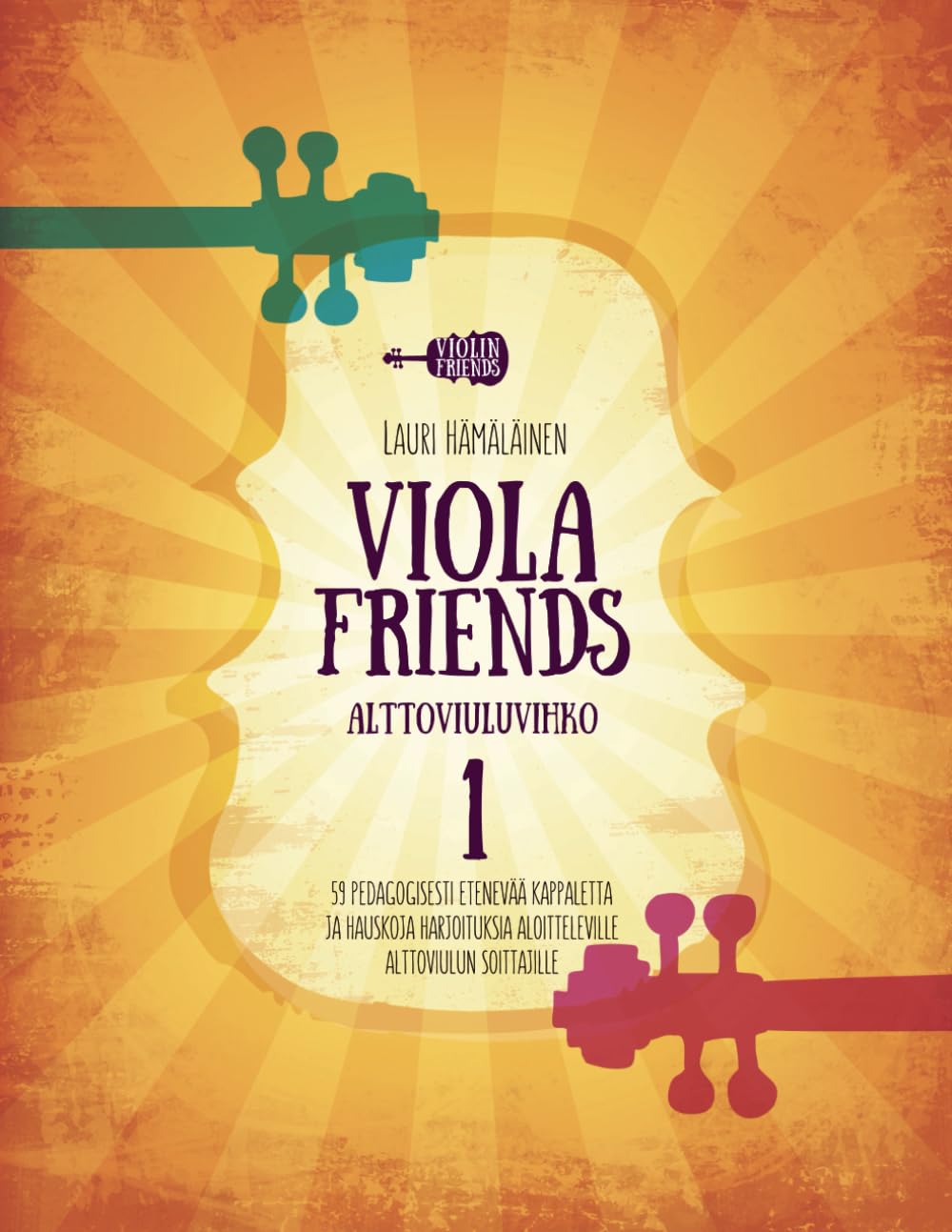 VIOLA FRIENDS ALTTOVIULUVIHKO 1: 59 PEDAGOGISESTI ETENEVÄÄ KAPPALETTA JA HAUSKOJA HARJOITUKSIA ALOITTELEVILLE ALTTOVIULUN SOITTAJILLE (Alttoviulukoulu ... aloitteleville alttoviulisteille., Band 1)