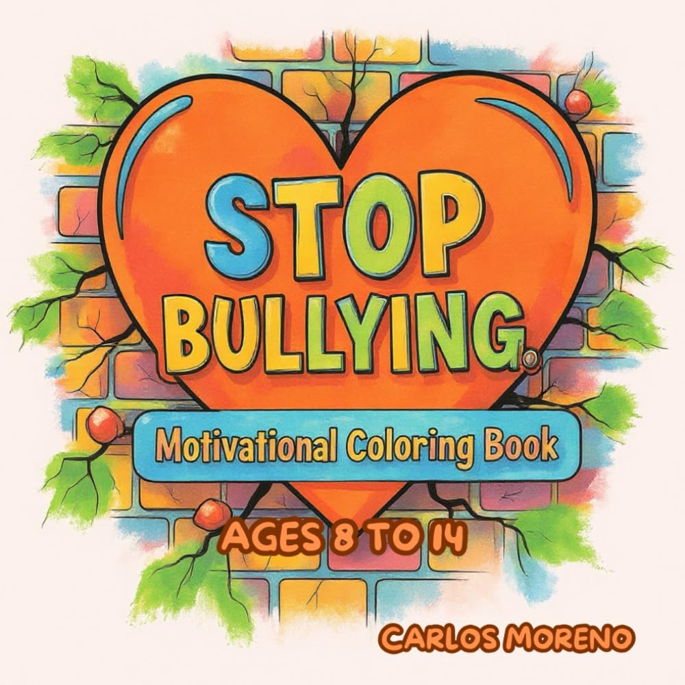 STOP BULLYING. Motivational Coloring Book: Positive Affirmations, Self-Esteem Boosting Messages, Empowering Designs, and Anti-Bullying Art for Ages 8–14 (COLORING BOOKS FOR ALL AGES)