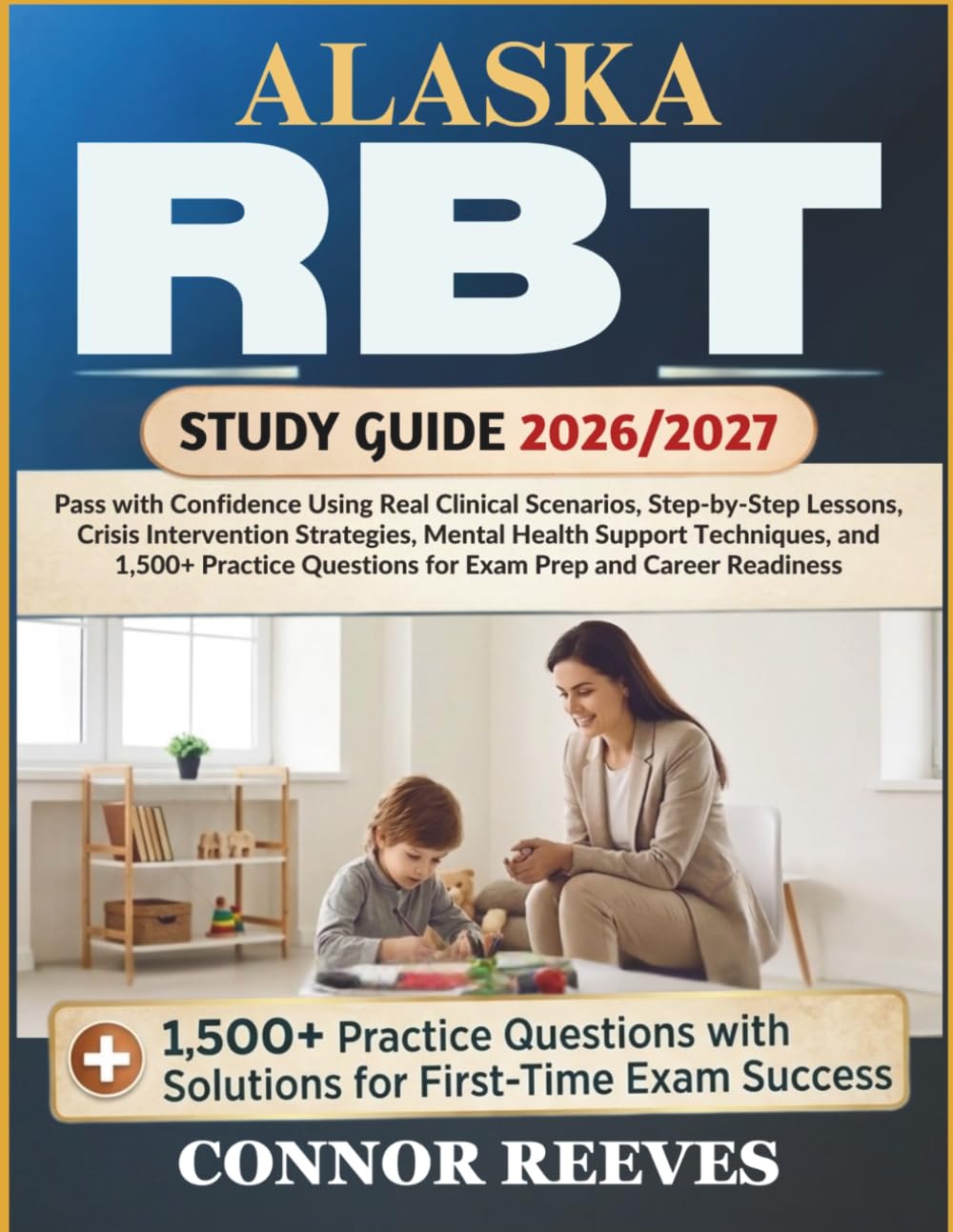 ALASKA RBT STUDY GUIDE 2026/2027: Pass with Confidence Using Real Clinical Scenarios, Step-by-Step Lessons, Crisis Intervention Strategies, Mental ... Questions for Exam Prep and Career Readiness