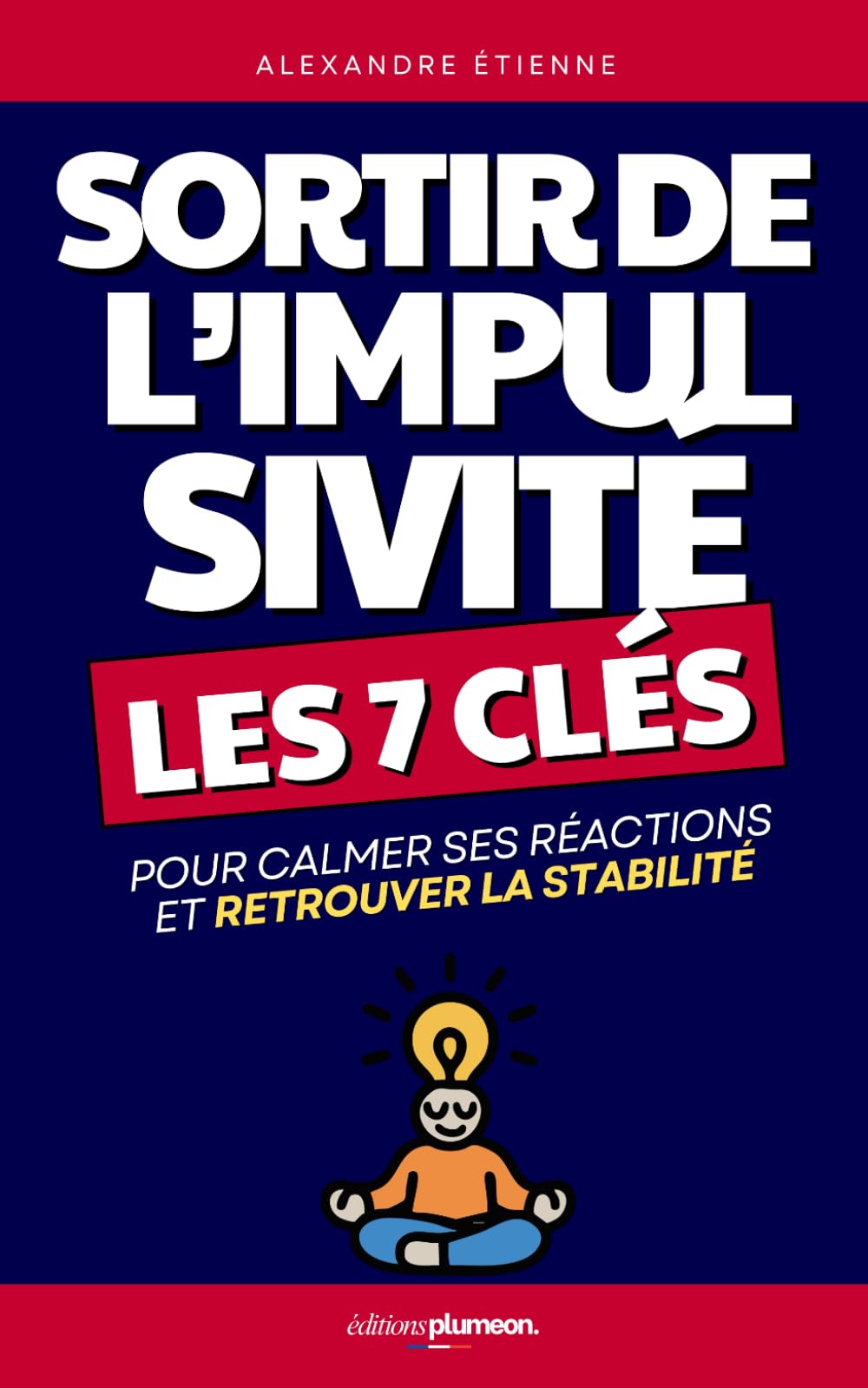 Sortir de l’Impulsivité: Les 7 Clés pour Calmer ses Réactions, Réfléchir Avant d’Agir et Retrouver la Stabilité | Vivre Mieux Avec Son Impulsivité | ... | Phobie d’Impulsion | Mieux Vivre